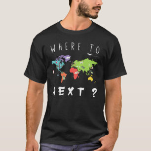 Funny World Traveller Where To Next Friend Family T-Shirt