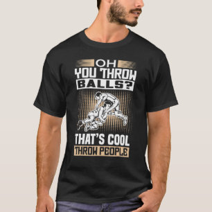 Funny Wrestler Saying You Throw Balls Wrestler T-Shirt