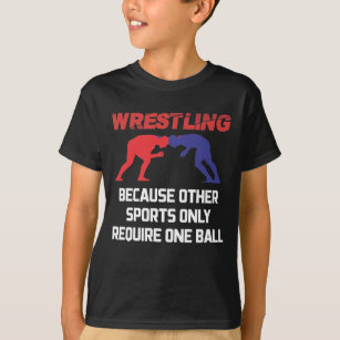 Funny Wrestling Other Sports Only Require One Ball T-Shirt