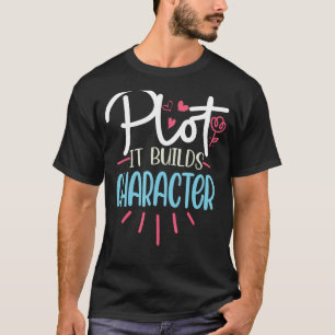 Funny Writer Saying Plot it builds character Book T-Shirt