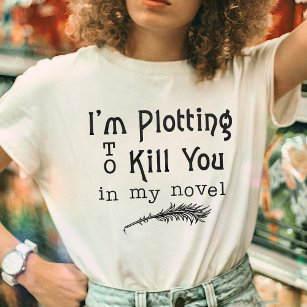 Funny Writer Writing Plotting to Kill You T-Shirt