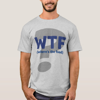 Funny WTF Where's the Food  T-Shirt