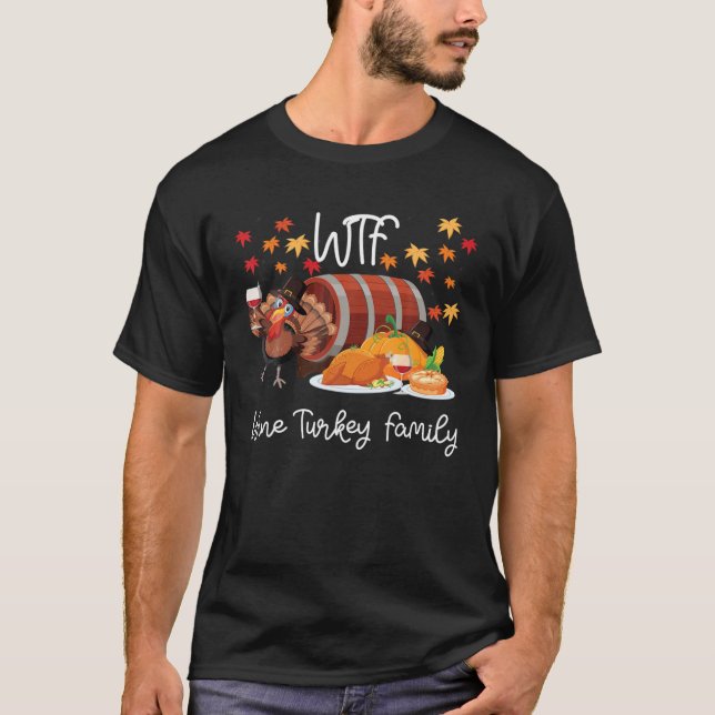 Funny WTF Wine Turkey Family Thankgiving Or Christ T-Shirt (Front)