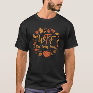 Funny WTF Wine Turkey Family Thanksgiving Sweatshi T-Shirt