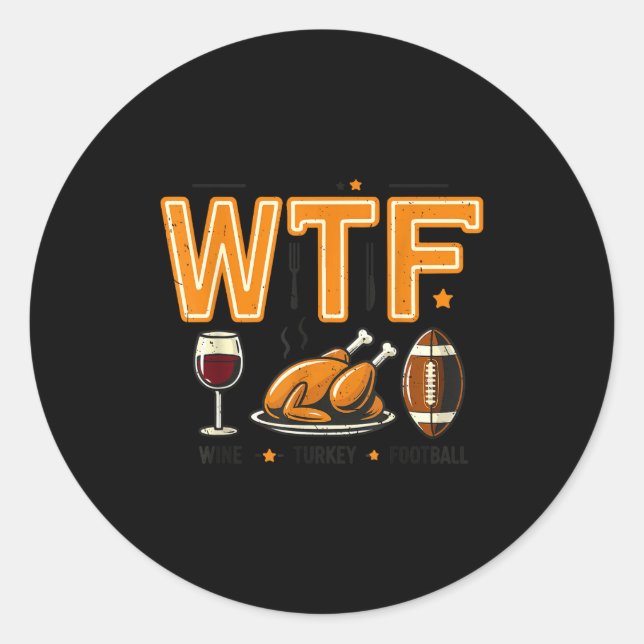 Funny Wtf Wine Turkey Football Thanksgiving Dinner Classic Round Sticker (Front)