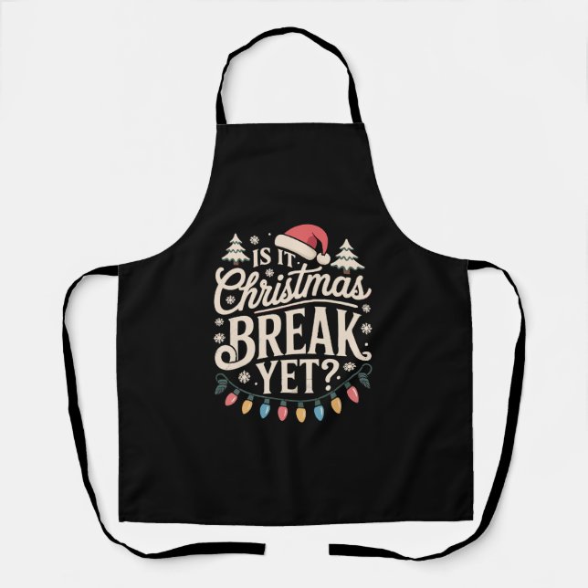 Funny Xmas Is It Christmas Break Yet Teachers Apron (Front)