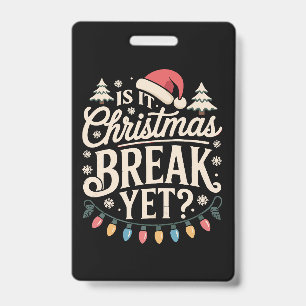 Funny Xmas Is It Christmas Break Yet Teachers ID Badge