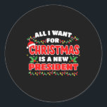 Funny Xmas Tee All I Want For Christmas Is A New P Classic Round Sticker<br><div class="desc">Funny Xmas Tee All I Want For Christmas Is A New President</div>