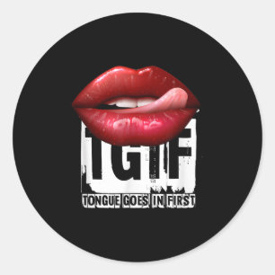Funny Y Quote Tgif Tongue Goes In First Classic Round Sticker