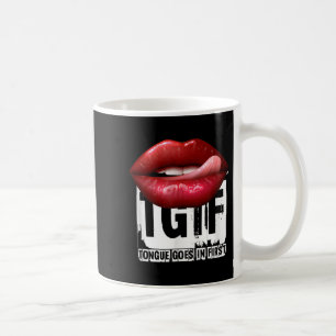 Funny Y Quote Tgif Tongue Goes In First Coffee Mug