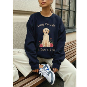 Funny Yellow Lab Sorry I'm Late I Saw a Lab Sweatshirt