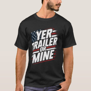 Funny Yer Trailer Or Mine White Trash Party Attire T-Shirt