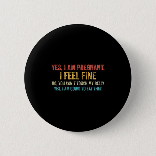 Funny Yes I Am Pregnant I Feel Fine Pregnancy New  6 Cm Round Badge (Front)
