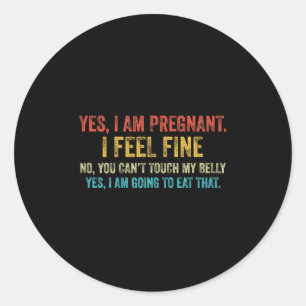 Funny Yes I Am Pregnant I Feel Fine Pregnancy New  Classic Round Sticker