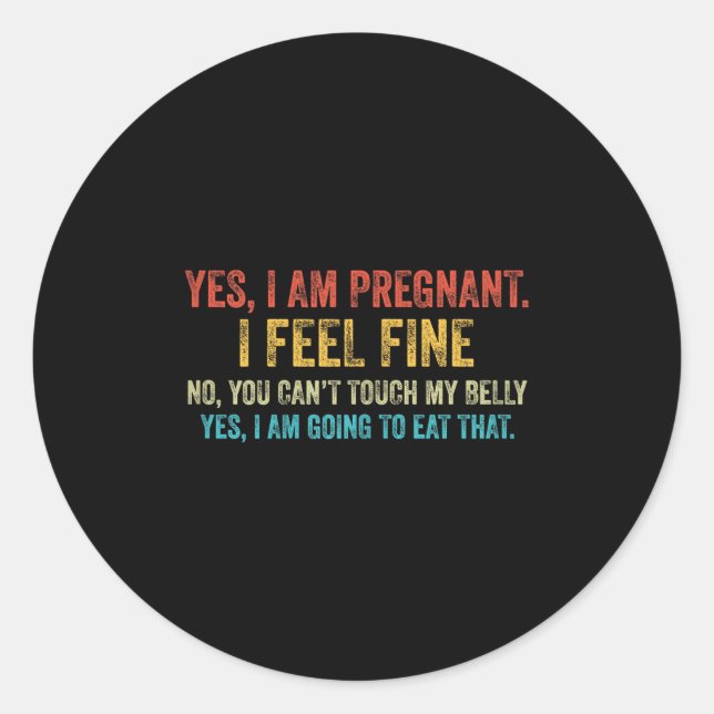 Funny Yes I Am Pregnant I Feel Fine Pregnancy New  Classic Round Sticker (Front)
