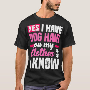 Funny Yes I Have Dog Hair On My Clothes Funny Dog T-Shirt