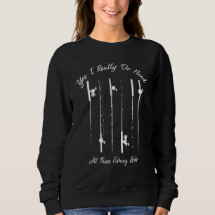 Funny Yes I Really Do Need All These Fishing Rods Sweatshirt