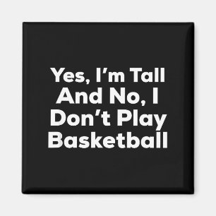 Funny Yes, Im Tall And No I Don't Play Basketball  Magnet