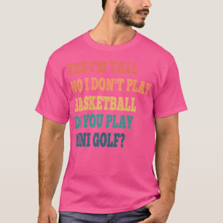 Funny Yes I'M Tall No I Don'T Play Basketball Do Y T-Shirt