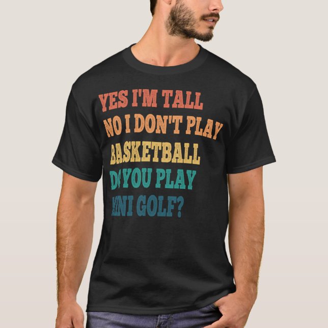 Funny Yes I'M Tall No I Don'T Play Basketball Do Y T-Shirt (Front)
