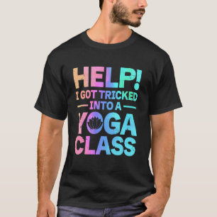 Funny Yoga Help i got tricked into a yoga class T-Shirt