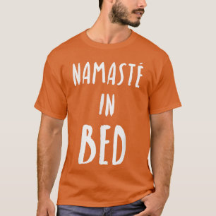 Funny Yoga  Namaste In Bed  T-Shirt