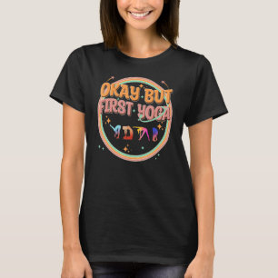 Funny Yoga, Okay But First Yoga, Mental Health Yog T-Shirt