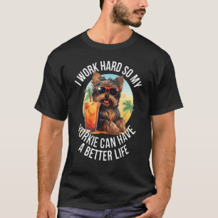Funny Yorkie Gift I Work Hard Yorkie Better Life C T-Shirt