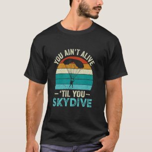 Funny You Ain't Alive Til You Skydive T-Shirt