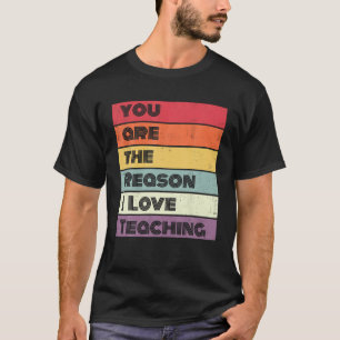 Funny You Are The Reason I Love Teaching T Shirt