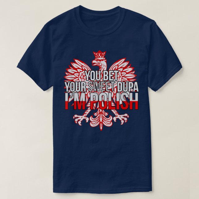 Funny You Bet Your Sweet Dupa I'm Polish  Poland F T-Shirt (Design Front)