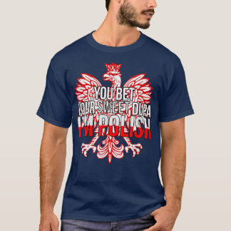 Funny You Bet Your Sweet Dupa I'm Polish  Poland F T-Shirt