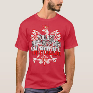 FUNNY YOU BET YOUR SWEET DUPA I'M POLISH  Poland F T-Shirt