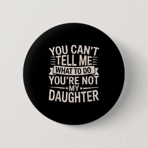Funny You Can’t Tell Me What To Do You’re Not My D 6 Cm Round Badge