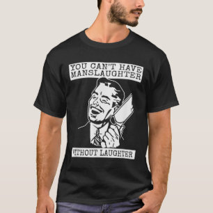 Funny You Cant Have Manslaughter Without Laughter T-Shirt