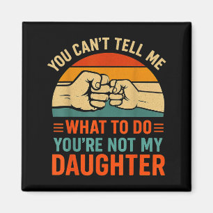 Funny You Can't Tell Me Retro Daughter Quote  Magnet