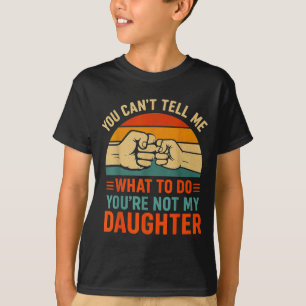 Funny You Can't Tell Me Retro Daughter Quote  T-Shirt