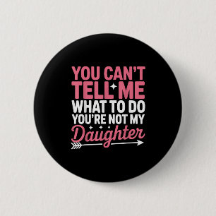 Funny You Can't Tell Me What To Do Not My Daughter 6 Cm Round Badge