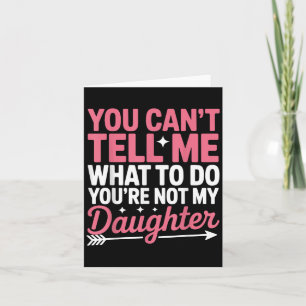 Funny You Can't Tell Me What To Do Not My Daughter Card