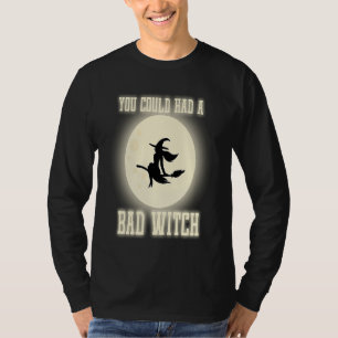 Funny You Could Had A Bad Witch Halloween Witch T-Shirt