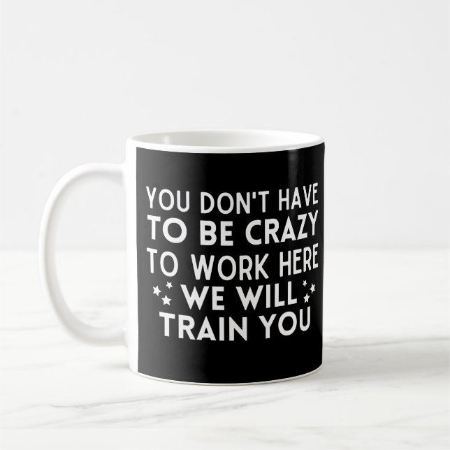 Funny You don't have to be crazy to work here Coffee Mug (Left)