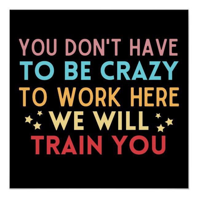 Funny You don't have to be crazy to work here Poster (Front)