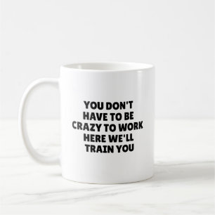 Funny You Don't Have to Be Crazy to Work Office Coffee Mug