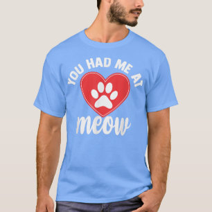 Funny You Had Me at Meow Meme Tee, Cute Cat Lover  T-Shirt