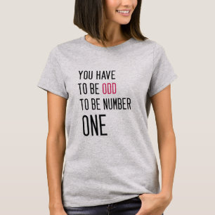 Funny You have to be odd to be number one T-Shirt