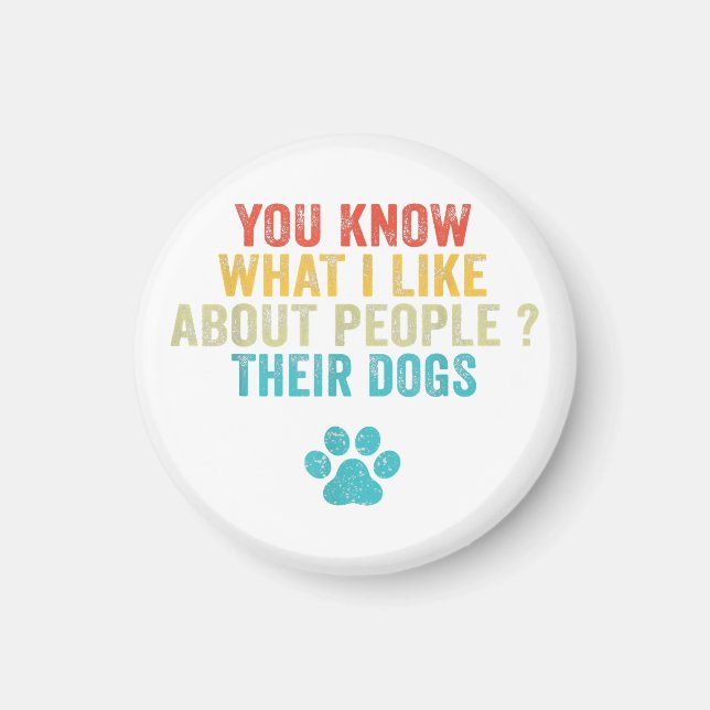 Funny You Know What I Like About People Their Dogs Magnet (Front)