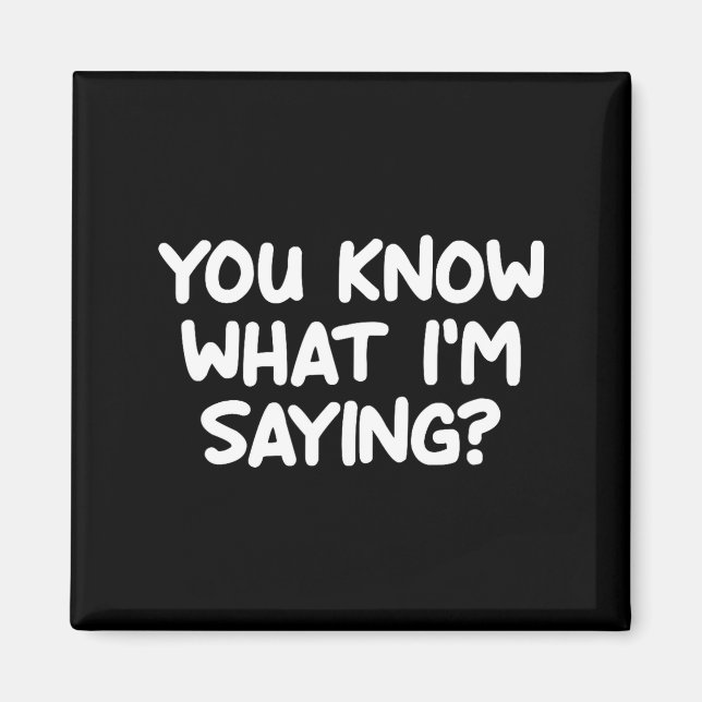 Funny, You Know What I'm Saying, Joke Sarcastic Fa Magnet (Front)