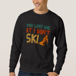 Funny You Lost Me At I Don't Ski For Cool Skiers D Sweatshirt