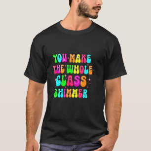 Funny You make The Whole Class Shimmer Happy Back T-Shirt
