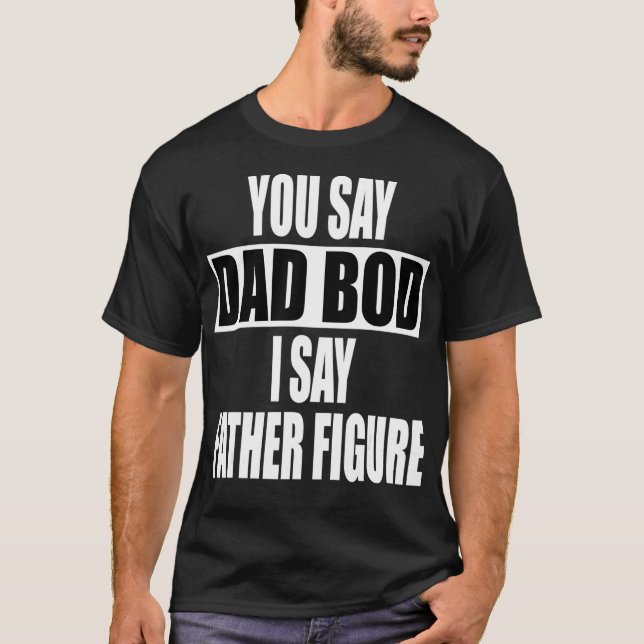 Funny you say Dad Bod I say Father Figure  Busy T-Shirt (Front)